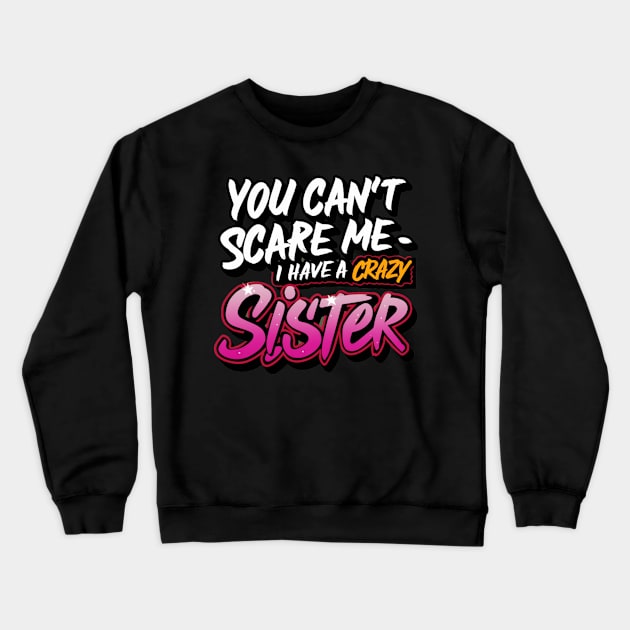 You Can't Scare Me I Have A Crazy Sister Crewneck Sweatshirt by Hunter_c4 "Click here to uncover more designs"